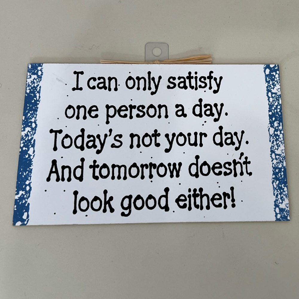 HUMOROUS “ I CAN ONLY SATISFY ONE PERSON A DAY” PLAQUE
